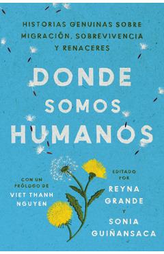 Somewhere we are human \ donde somos humanos (spanish edition): historias genuinas sobre migración, sobrevivencia y renaceres - reyna grande
