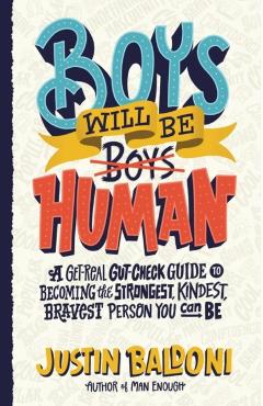 Boys Will Be Human: A Get-Real Gut-Check Guide to Becoming the Strongest, Kindest, Bravest Person You Can Be - Justin Baldoni