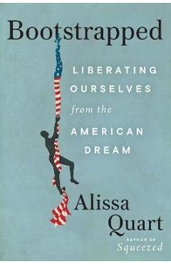 Bootstrapped: Liberating Ourselves from the American Dream - Alissa Quart