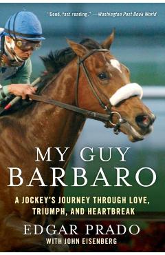 My Guy Barbaro: A Jockey's Journey Through Love, Triumph, and Heartbreak - Edgar Prado