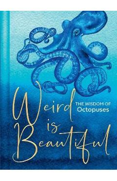 Weird Is Beautiful: The Wisdom of Octopuses - Liz Marvin