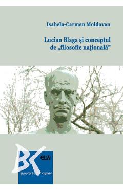Lucian Blaga si conceptul de filosofie nationala – Isabela-Carmen Moldovan Blaga poza bestsellers.ro