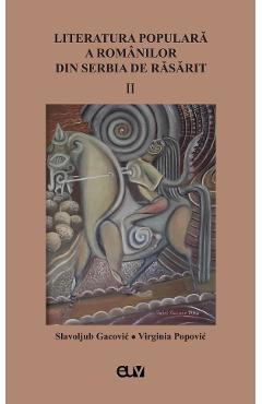 Literatura populara a romanilor din serbia de rasarit Vol.2 – Slavoljub Gacovic, Virginia Popovic din poza bestsellers.ro