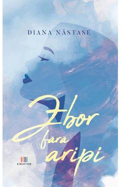 Zbor fara aripi - Diana Nastase - EDITURA CREATOR