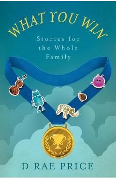 What you win: stories for the whole family - d. rae price