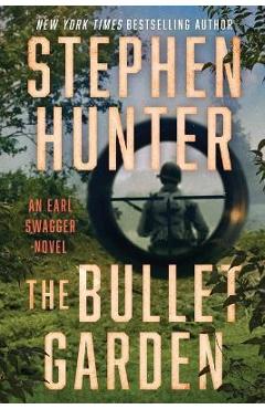 The Bullet Garden: An Earl Swagger Novel - Stephen Hunter