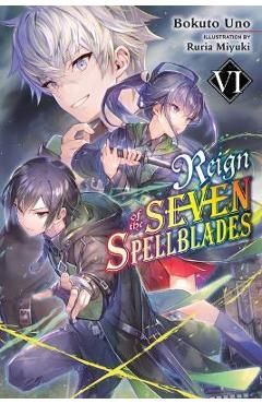 Reign of the Seven Spellblades, Vol. 6 (Light Novel) - Bokuto Uno