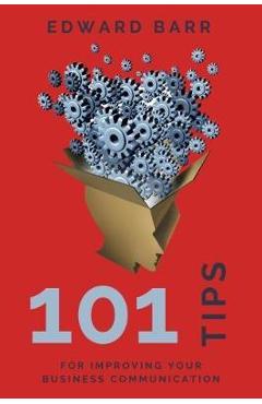 101 Tips for Improving Your Business Communication - Edward Barr
