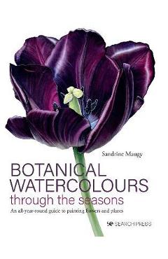 Botanical Watercolours Through the Seasons: An All-Year-Round Guide to Painting Flowers and Plants - Sandrine Maugy
