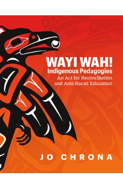 Wayi wah! indigenous pedagogies: an act for reconciliation and anti-racist education - jo chrona