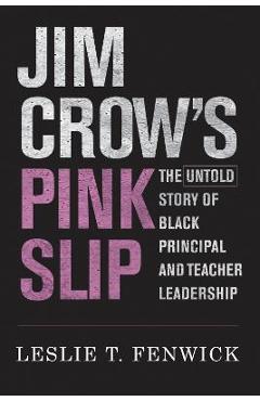 Jim Crow\'s Pink Slip: The Untold Story of Black Principal and Teacher Leadership - Leslie T. Fenwick