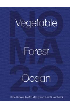 Noma 2.0: Vegetable, Forest, Ocean - René Redzepi