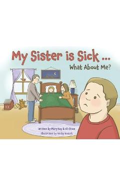 My Sister is Sick, What About Me? - Mary Kay Olson