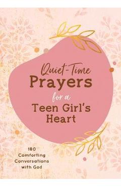 Quiet-Time Prayers for a Teen Girl\'s Heart: 180 Comforting Conversations with God - Hilary Bernstein
