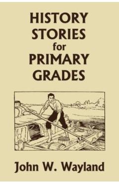 History Stories for Primary Grades (Yesterday's Classics) - John W. Wayland
