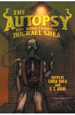 The Autopsy: Best Weird Stories of Michael Shea - Michael Shea