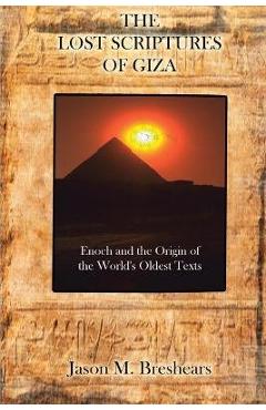 The Lost Scriptures of Giza: Enoch and the Origin of the World\'s Oldest Texts - Jason M. Breshears