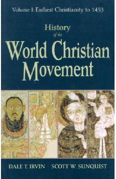History of the World Christian Movement: Volume I: Earliest Christianity to 1453 - Dale T. Irvin