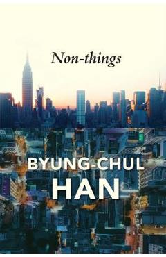 Non-Things: Upheaval in the Lifeworld - Daniel Steuer