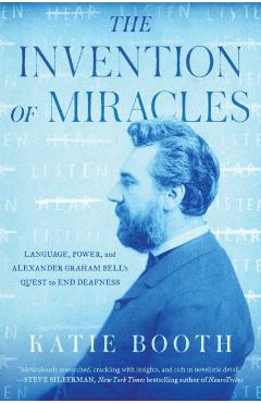 The Invention of Miracles: Language, Power, and Alexander Graham Bell's Quest to End Deafness - Katie Booth