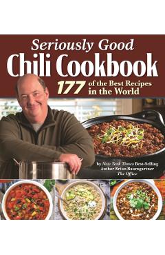 Seriously Good Chili Cookbook: 177 of the Best Recipes in the World - Brian Baumgartner