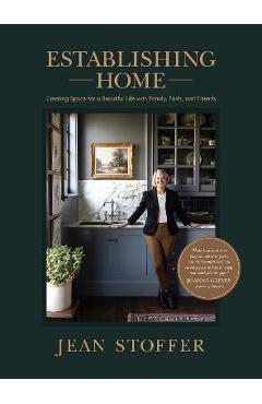 Establishing Home: Creating Space for a Beautiful Life with Family, Faith, and Friends - Jean Stoffer