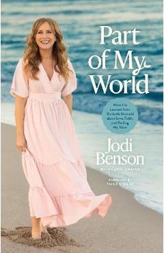 Part of My World: What I\'ve Learned from the Little Mermaid about Love, Faith, and Finding My Voice - Jodi Benson