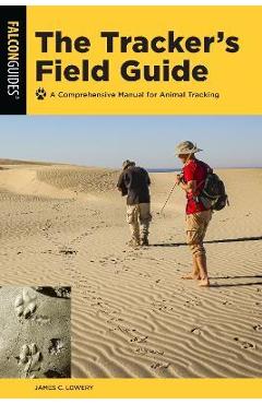 The Tracker\'s Field Guide: A Comprehensive Manual for Animal Tracking - James Lowery