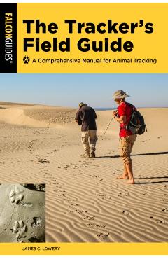 The Tracker's Field Guide: A Comprehensive Manual for Animal Tracking - James Lowery