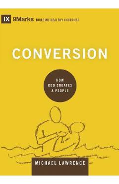 Conversion: How God Creates a People - Michael Lawrence