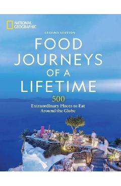 Food Journeys of a Lifetime 2nd Edition: 500 Extraordinary Places to Eat Around the Globe - National Geographic