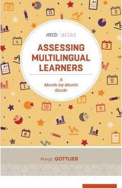 Assessing Multilingual Learners: A Month-By-Month Guide (ASCD Arias) - Margo Gottlieb