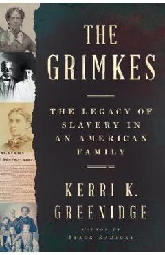 The Grimkes: The Legacy of Slavery in an American Family - Kerri K. Greenidge