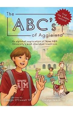 The ABC\'s of Aggieland: An alphabet exploration of Texas A&M University\'s most cherished traditions - Cameron O\'connell