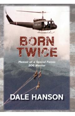 Born Twice: Memoir of a Special Forces SOG Warrior - Dale Hanson