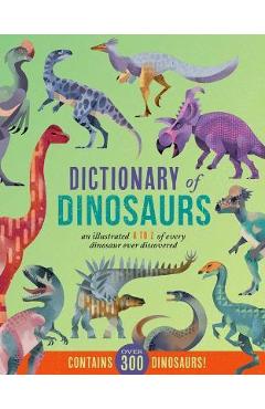 Dictionary of Dinosaurs: An Illustrated A to Z of Every Dinosaur Ever Discovered - Dieter Braun