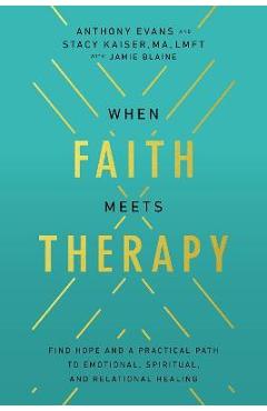 When Faith Meets Therapy: Find Hope and a Practical Path to Emotional, Spiritual, and Relational Healing - Anthony Evans