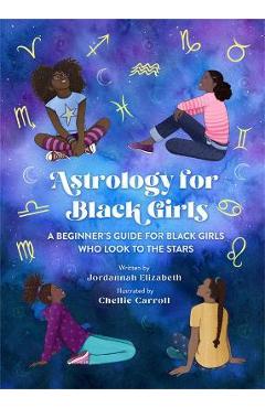 Astrology for Black Girls: A Beginner\'s Guide for Black Girls Who Look to the Stars - Jordannah Elizabeth