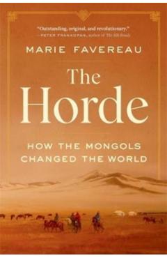 The Horde: How the Mongols Changed the World - Marie Favereau