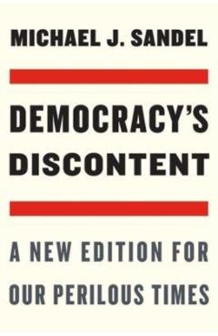 Democracy's Discontent: A New Edition for Our Perilous Times - Michael J. Sandel