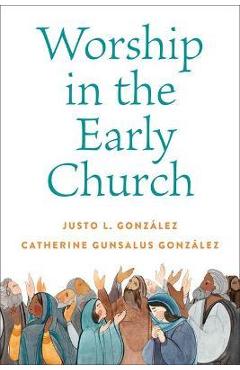 Worship in the Early Church - Justo L. González