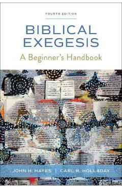 Biblical Exegesis, Fourth Edition: A Beginner\'s Handbook - John H. Hayes