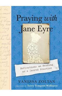 Praying with Jane Eyre: Reflections on Reading as a Sacred Practice - Vanessa Zoltan