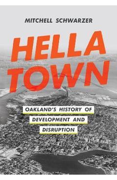 Hella Town: Oakland\'s History of Development and Disruption - Mitchell Schwarzer