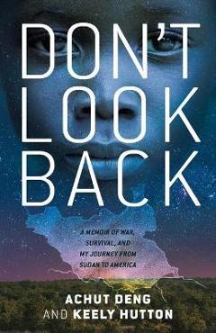 Don\'t Look Back: A Memoir of War, Survival, and My Journey from Sudan to America - Achut Deng