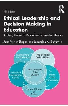 Ethical Leadership and Decision Making in Education: Applying Theoretical Perspectives to Complex Dilemmas - Joan Poliner Shapiro