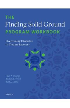 The Finding Solid Ground Program Workbook: Overcoming Obstacles in Trauma Recovery - Hugo J. Schielke
