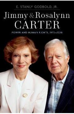 Jimmy and Rosalynn Carter: Power and Human Rights, 1975-2020 - E. Stanly Godbold