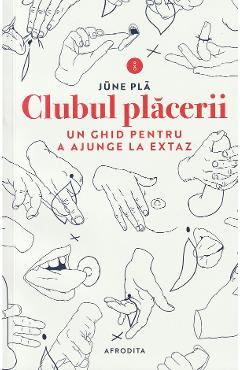 Clubul placerii. Un ghid pentru a ajunge la extaz - June Pla