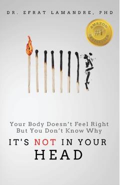 It's NOT In Your Head: Your Body Doesn't Feel Right But You Don't Know Why - Efrat Lamandre